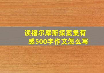 读福尔摩斯探案集有感500字作文怎么写