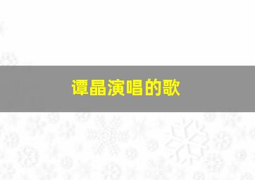 谭晶演唱的歌