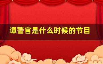 谭警官是什么时候的节目