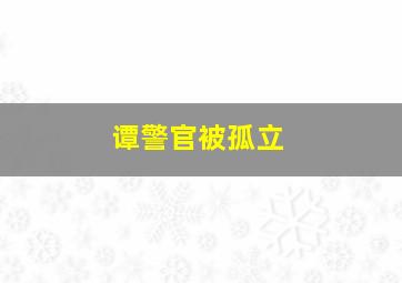 谭警官被孤立