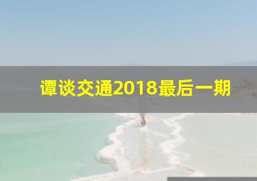 谭谈交通2018最后一期