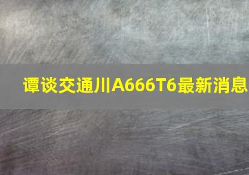 谭谈交通川A666T6最新消息