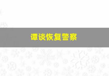 谭谈恢复警察