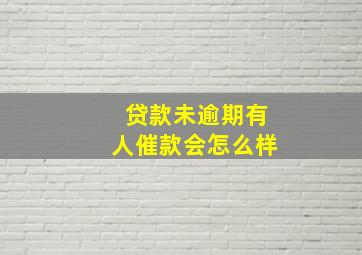 贷款未逾期有人催款会怎么样