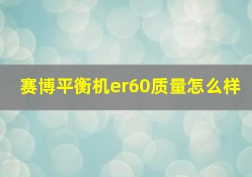 赛博平衡机er60质量怎么样