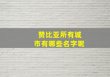 赞比亚所有城市有哪些名字呢