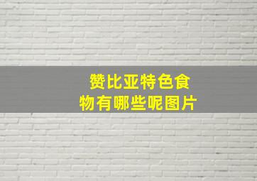 赞比亚特色食物有哪些呢图片