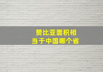 赞比亚面积相当于中国哪个省