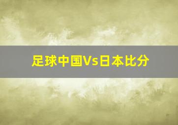 足球中国Vs日本比分