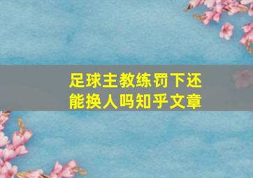 足球主教练罚下还能换人吗知乎文章