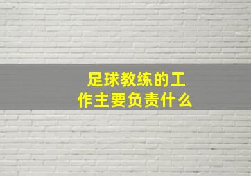 足球教练的工作主要负责什么