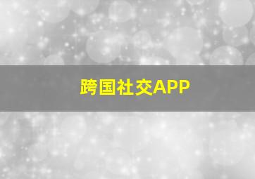 跨国社交APP