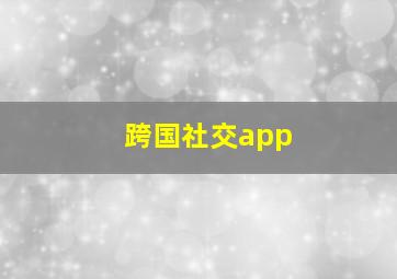 跨国社交app