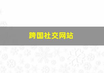 跨国社交网站