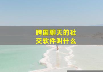 跨国聊天的社交软件叫什么