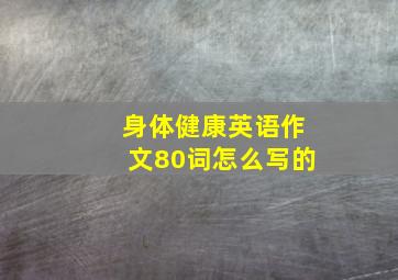 身体健康英语作文80词怎么写的