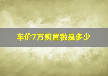 车价7万购置税是多少