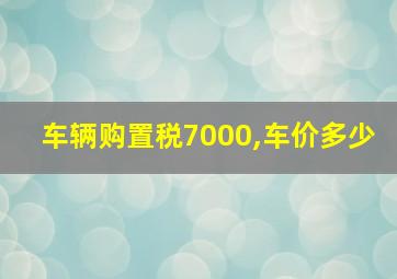 车辆购置税7000,车价多少