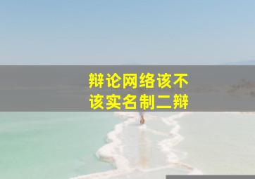 辩论网络该不该实名制二辩