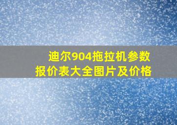 迪尔904拖拉机参数报价表大全图片及价格