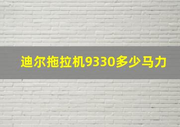 迪尔拖拉机9330多少马力