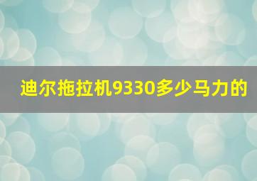 迪尔拖拉机9330多少马力的