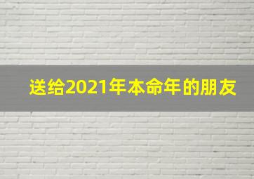 送给2021年本命年的朋友