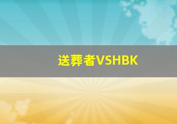 送葬者VSHBK