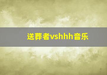 送葬者vshhh音乐