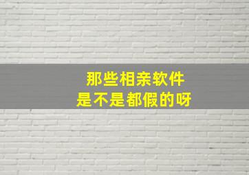 那些相亲软件是不是都假的呀