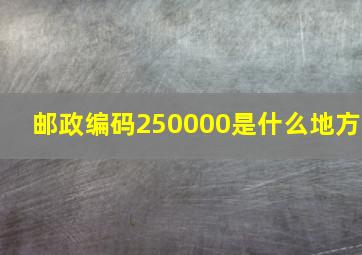 邮政编码250000是什么地方