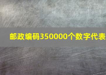 邮政编码350000个数字代表