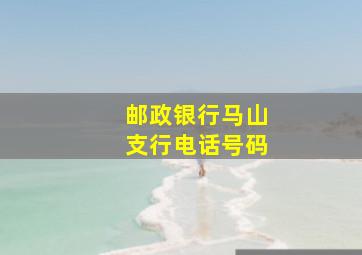 邮政银行马山支行电话号码