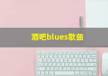 酒吧blues歌曲