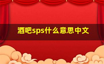 酒吧sps什么意思中文