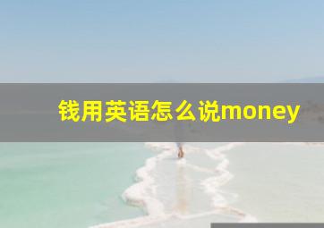 钱用英语怎么说money