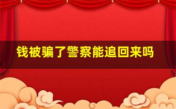 钱被骗了警察能追回来吗