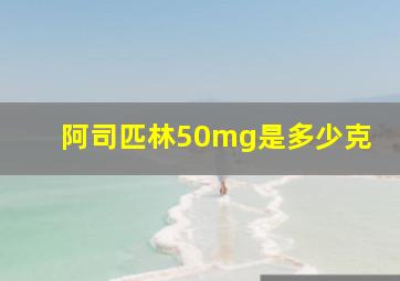 阿司匹林50mg是多少克