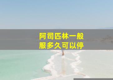 阿司匹林一般服多久可以停