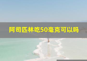 阿司匹林吃50毫克可以吗