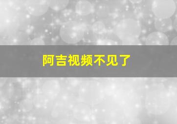 阿吉视频不见了