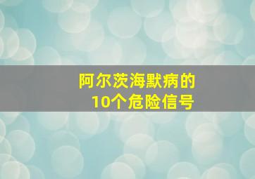 阿尔茨海默病的10个危险信号