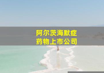 阿尔茨海默症药物上市公司