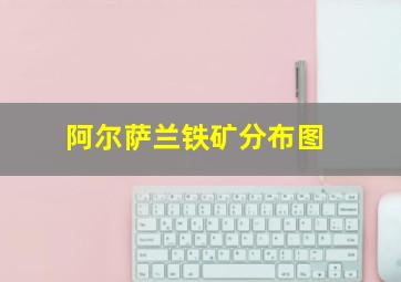 阿尔萨兰铁矿分布图