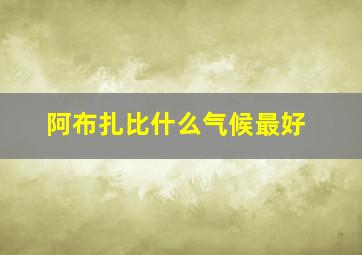 阿布扎比什么气候最好