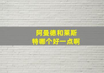 阿曼德和莱斯特哪个好一点啊