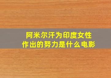 阿米尔汗为印度女性作出的努力是什么电影