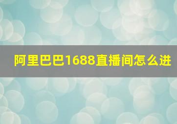 阿里巴巴1688直播间怎么进