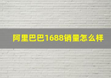 阿里巴巴1688销量怎么样