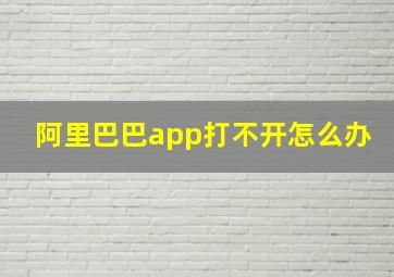 阿里巴巴app打不开怎么办